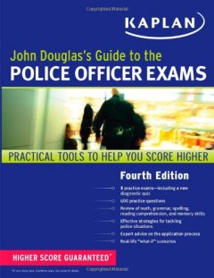 Kaplan Test Prep John Douglas's Guide to the Police Officer Exams, Fourth Edition